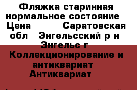 Фляжка старинная нормальное состояние › Цена ­ 400 - Саратовская обл., Энгельсский р-н, Энгельс г. Коллекционирование и антиквариат » Антиквариат   